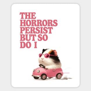 The horrors persist but so do I Magnet